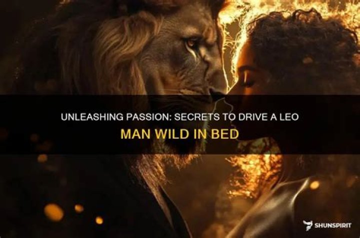 What drives a Leo man crazy in bed?